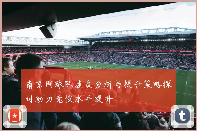南京网球队速度分析与提升策略探讨助力竞技水平提升