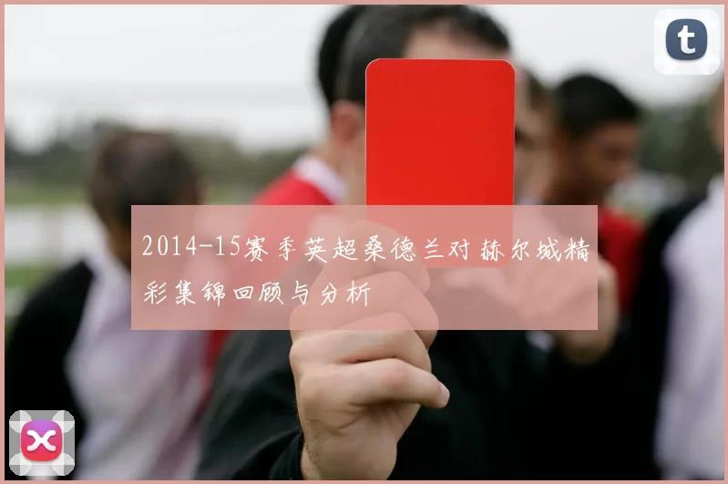 2014-15赛季英超桑德兰对赫尔城精彩集锦回顾与分析