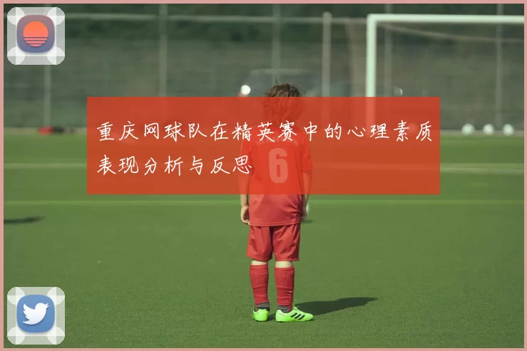 重庆网球队在精英赛中的心理素质表现分析与反思