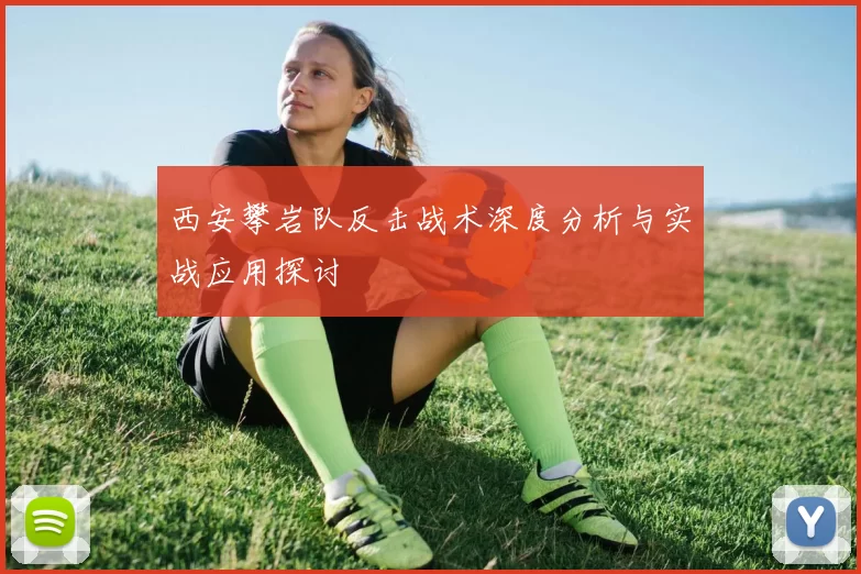 西安攀岩队反击战术深度分析与实战应用探讨