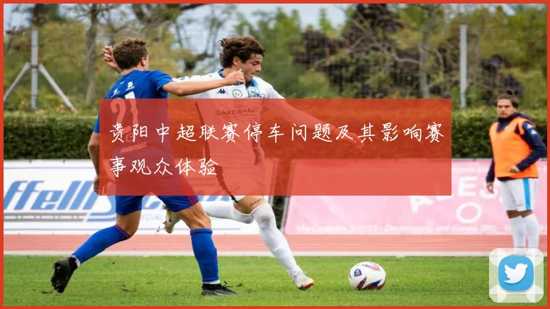 贵阳中超联赛停车问题及其影响赛事观众体验