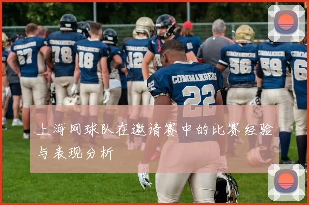 上海网球队在邀请赛中的比赛经验与表现分析