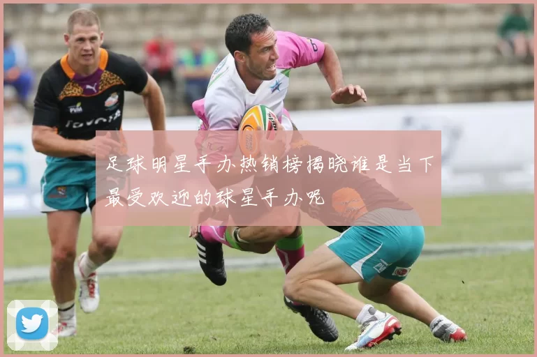 足球明星手办热销榜揭晓谁是当下最受欢迎的球星手办呢