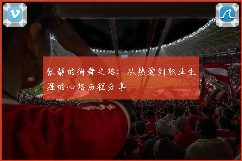 张静的街舞之路：从热爱到职业生涯的心路历程分享