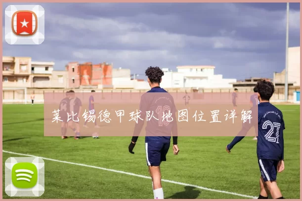 莱比锡德甲球队地图位置详解