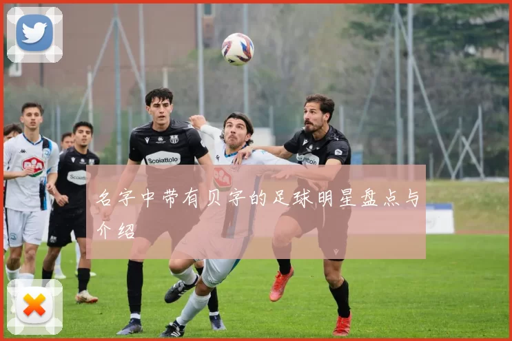名字中带有贝字的足球明星盘点与介绍