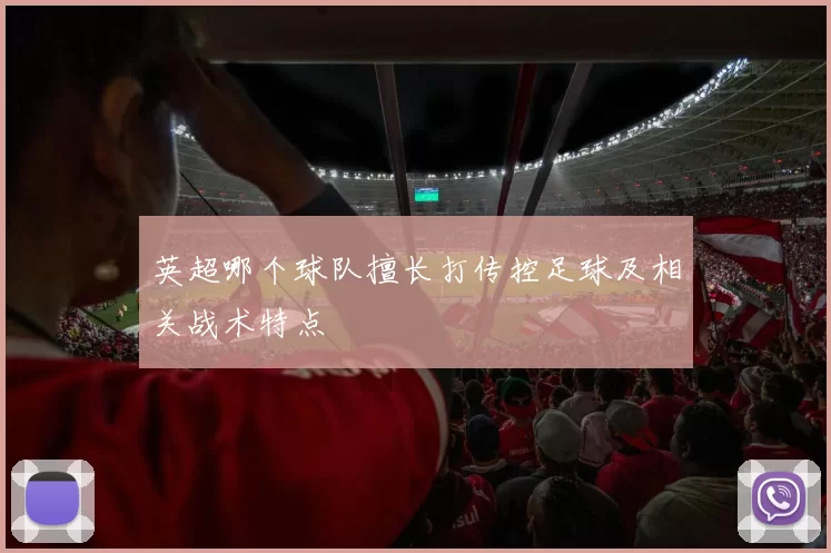英超哪个球队擅长打传控足球及相关战术特点