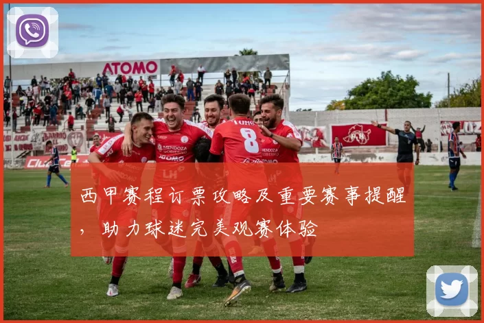 西甲赛程订票攻略及重要赛事提醒，助力球迷完美观赛体验