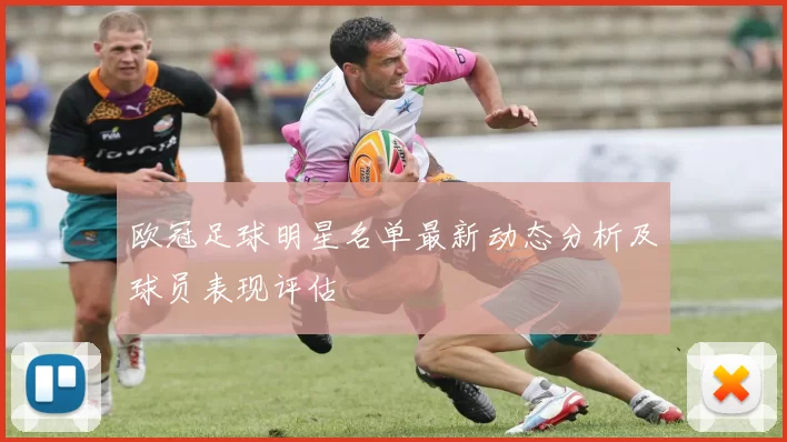 欧冠足球明星名单最新动态分析及球员表现评估